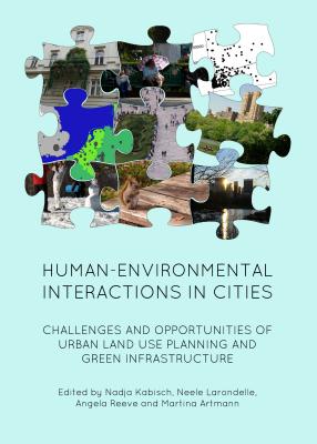 Human-Environmental Interactions in Cities: Challenges and Opportunities of Urban Land Use Planning and Green Infrastructure - Kabisch, Nadja (Editor), and Larondelle, Neele (Editor), and Reeve, Angela (Editor)