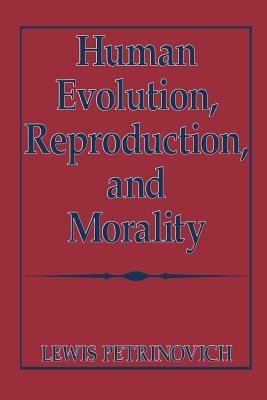 Human Evolution, Reproduction, and Morality - Petrinovich, Lewis