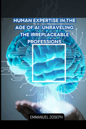 Human Expertise in the Age of AI: Unraveling the Irreplaceable Professions
