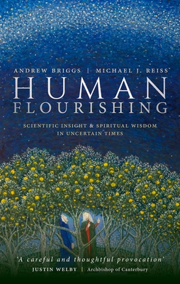 Human Flourishing: Scientific insight and spiritual wisdom in uncertain times - Briggs, Andrew, and Reiss, Michael J.