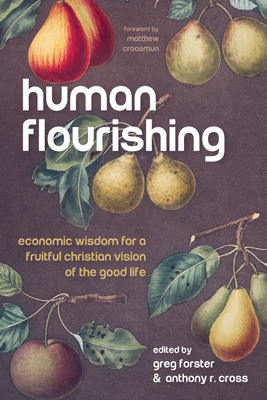 Human Flourishing - Forster, Greg (Editor), and Cross, Anthony R (Editor), and Croasmun, Matthew (Foreword by)