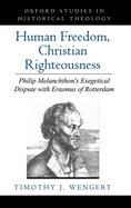 Human Freedom, Christian Righteousness: Philip Melanchthon's Exegetical Dispute with Erasmus of Rotterdam