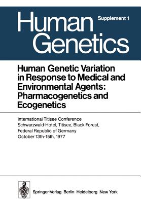 Human Genetic Variation in Response to Medical and Environmental Agents: Pharmacogenetics and Ecogenetics: International Titisee Conference, Schwarzwald-Hotel, Titisee, Black Forest, Federal Republic of Germany, October 13th - 15th, 1977 - Vogel, F (Editor), and Buselmaier, W (Editor), and Reichert, W (Editor)