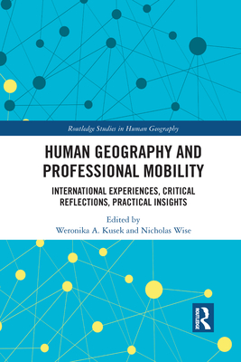 Human Geography and Professional Mobility: International Experiences, Critical Reflections, Practical Insights - Kusek, Weronika (Editor), and Wise, Nicholas (Editor)