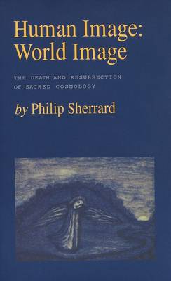 Human Image: World Image: The Death and Resurrection of Sacred Cosmology - Sherrard, Philip
