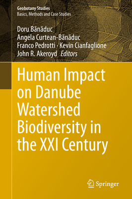 Human Impact on Danube Watershed Biodiversity in the XXI Century - B n duc, Doru (Editor), and Curtean-B n duc, Angela (Editor), and Pedrotti, Franco (Editor)