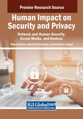 Human Impact on Security and Privacy: Network and Human Security, Social Media, and Devices - Kumar, Rajeev (Editor), and Srivastava, Saurabh (Editor), and Elngar, Ahmed A (Editor)