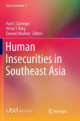 Human Insecurities in Southeast Asia - Carnegie, Paul J (Editor), and King, Victor T (Editor), and Zawawi Ibrahim (Editor)