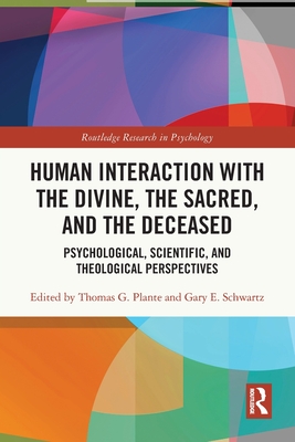 Human Interaction with the Divine, the Sacred, and the Deceased: Psychological, Scientific, and Theological Perspectives - Plante, Thomas G (Editor), and Schwartz, Gary E (Editor)
