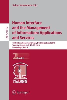 Human Interface and the Management of Information: Applications and Services: 18th International Conference, Hci International 2016 Toronto, Canada, July 17-22, 2016. Proceedings, Part II - Yamamoto, Sakae (Editor)