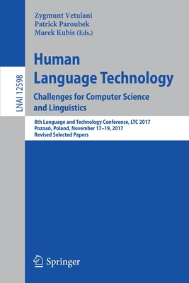 Human Language Technology. Challenges for Computer Science and Linguistics: 8th Language and Technology Conference, Ltc 2017, Pozna , Poland, November 17-19, 2017, Revised Selected Papers - Vetulani, Zygmunt (Editor), and Paroubek, Patrick (Editor), and Kubis, Marek (Editor)