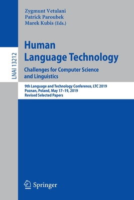 Human Language Technology. Challenges for Computer Science and Linguistics: 9th Language and Technology Conference, LTC 2019, Poznan, Poland, May 17-19, 2019, Revised Selected Papers - Vetulani, Zygmunt (Editor), and Paroubek, Patrick (Editor), and Kubis, Marek (Editor)