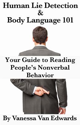 Human Lie Detection and Body Language 101: Your Guide to Reading People's Nonverbal Behavior - Edwards, Vanessa Van