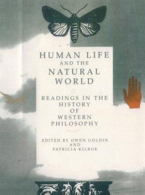 Human Life and the Natural World: Reading in the History of Western Philosophy - Goldin, Owen (Editor), and Kilroe, Patricia (Editor)