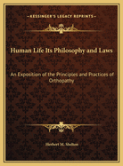 Human Life Its Philosophy and Laws: An Exposition of the Principles and Practices of Orthopathy