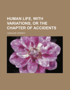 Human Life, with Variations, or the Chapter of Accidents - Herbert, Caroline