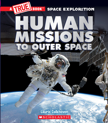 Human Missions to Outer Space (a True Book: Space Exploration) - Calkhoven, Laurie