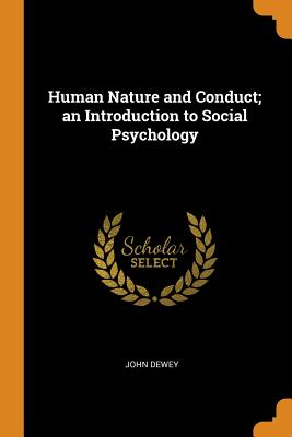 Human Nature and Conduct; an Introduction to Social Psychology - Dewey, John