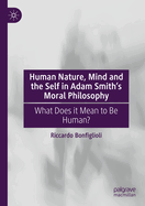 Human Nature, Mind and the Self in Adam Smith's Moral Philosophy: What Does it Mean to Be Human?