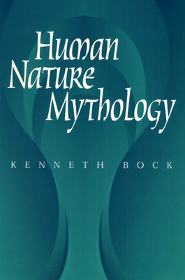 Human Nature Mythology - Bock, Kenneth, Dr., M.D.
