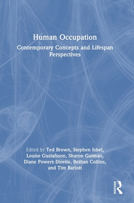 Human Occupation: Contemporary Concepts and Lifespan Perspectives - Brown, Ted (Editor), and Isbel, Stephen (Editor), and Gustafsson, Louise (Editor)