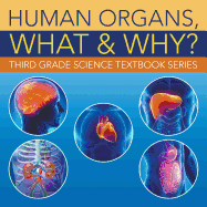 Human Organs, What & Why?: Third Grade Science Textbook Series