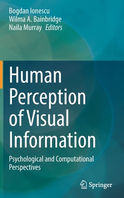 Human Perception of Visual Information: Psychological and Computational Perspectives - Ionescu, Bogdan (Editor), and Bainbridge, Wilma A (Editor), and Murray, Naila (Editor)