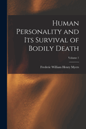 Human Personality and Its Survival of Bodily Death; Volume 1