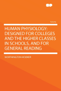 Human Physiology: Designed for Colleges and the Higher Classes in Schools, and for General Reading