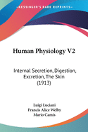 Human Physiology V2: Internal Secretion, Digestion, Excretion, The Skin (1913)