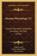 Human Physiology V2: Internal Secretion, Digestion, Excretion, The Skin (1913)