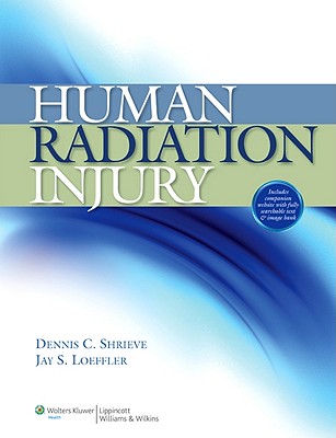 Human Radiation Injury - Shrieve, Dennis C, MD, PhD, and Loeffler, Jay, MD