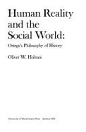 Human Reality and the Social World: Ortega's Philosophy of History - Holmes, Oliver Wendell, Sr., and Holmes