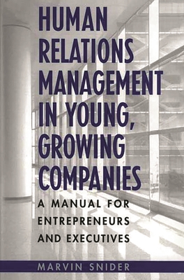 Human Relations Management in Young, Growing Companies: A Manual for Entrepreneurs and Executives - Snider, Marvin