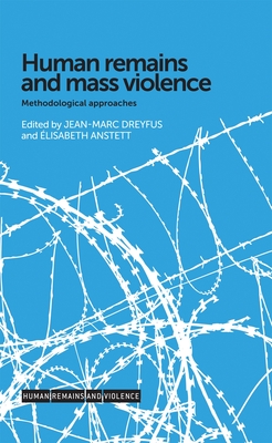 Human Remains and Mass Violence: Methodological Approaches - Dreyfus, Jean-Marc (Editor), and Anstett, lisabeth (Editor)