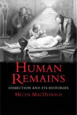 Human Remains: Dissection and Its Histories - MacDonald, Helen
