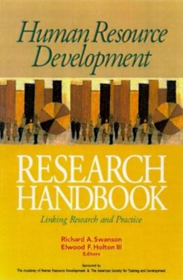 Human Resource Development Research Handbook: Linking Research and Practice - Swanson, Richard A (Editor), and Holton, Elwood F (Editor)