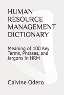 Human Resource Management Dictionary: Meaning of 100 Key Terms, Phrases, and Jargons in HRM