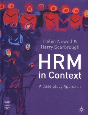 Human Resource Management in Context: A Case Study Approach - Newell, Helen (Editor), and Scarbrough, Harry (Editor)