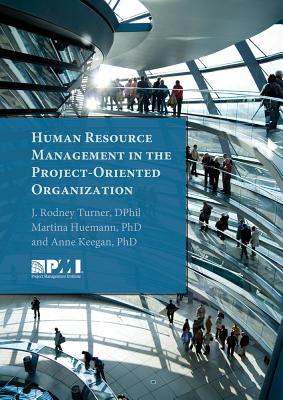 Human Resource Management in the Project-Oriented Organization - Huemann, Martina, and Keegan, Anne, and Turner, Rodney, PhD