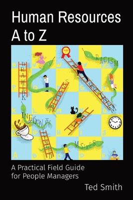 Human Resources A to Z: A Practical Field Guide for People Managers - Smith, Ted