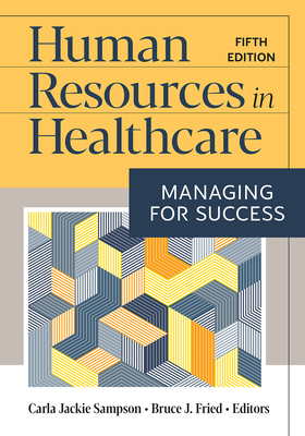 Human Resources in Healthcare: Managing for Success, Fifth Edition - Sampson, Carla Jackie, PhD (Editor), and Fried, Bruce J, PhD (Editor)