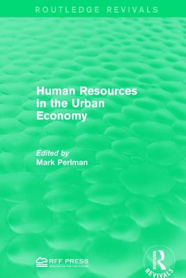 Human Resources in the Urban Economy - Perlman, Mark (Editor)