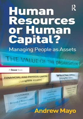 Human Resources or Human Capital?: Managing People as Assets - Mayo, Andrew