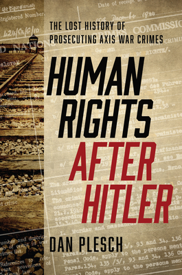 Human Rights after Hitler: The Lost History of Prosecuting Axis War Crimes - Plesch, Dan, and Ferencz, Benjamin B (Foreword by)