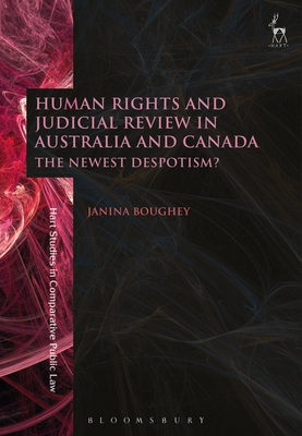 Human Rights and Judicial Review in Australia and Canada: The Newest Despotism? - Boughey, Janina