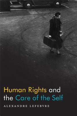 Human Rights and the Care of the Self - Lefebvre, Alexandre