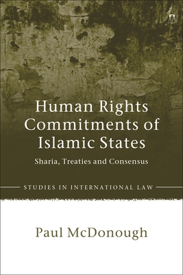 Human Rights Commitments of Islamic States: Sharia, Treaties and Consensus - McDonough, Paul