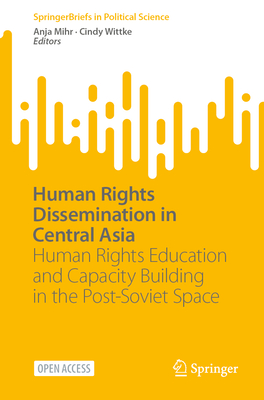 Human Rights Dissemination in Central Asia: Human Rights Education and Capacity Building in the Post-Soviet Space - Mihr, Anja (Editor), and Wittke, Cindy (Editor)