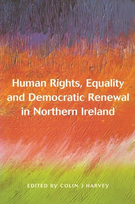 Human Rights Equality and Democratic Renewal in Northern Ireland - Harvey, Colin (Editor)